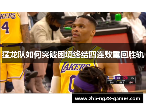 猛龙队如何突破困境终结四连败重回胜轨