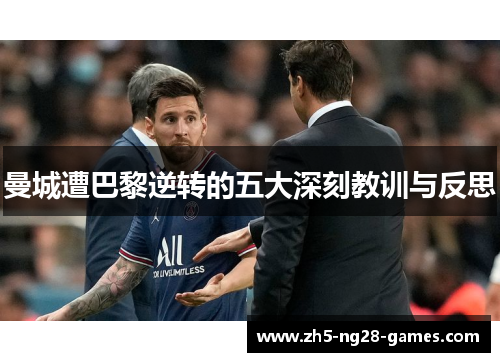 曼城遭巴黎逆转的五大深刻教训与反思