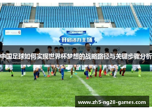 中国足球如何实现世界杯梦想的战略路径与关键步骤分析