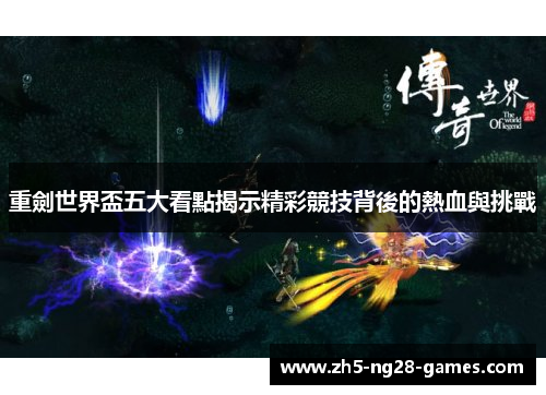 重劍世界盃五大看點揭示精彩競技背後的熱血與挑戰