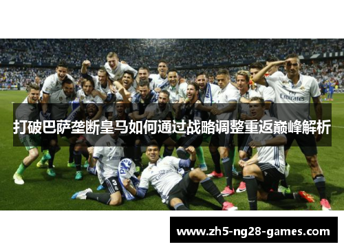 打破巴萨垄断皇马如何通过战略调整重返巅峰解析
