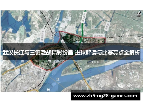 武汉长江与三镇激战精彩纷呈 进球解读与比赛亮点全解析