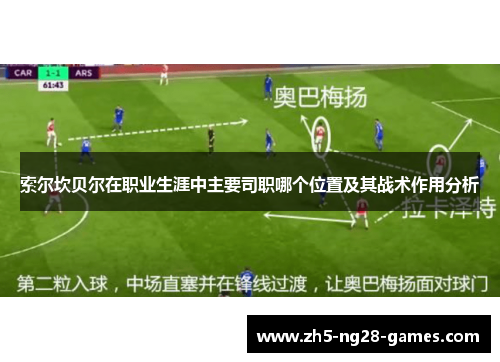 索尔坎贝尔在职业生涯中主要司职哪个位置及其战术作用分析