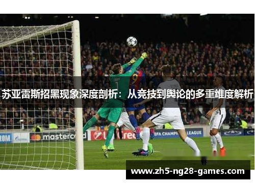 苏亚雷斯招黑现象深度剖析：从竞技到舆论的多重维度解析
