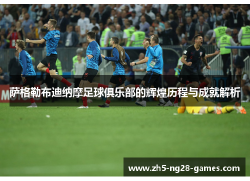萨格勒布迪纳摩足球俱乐部的辉煌历程与成就解析 萨格勒布迪纳摩足球俱乐部的辉煌历程与成就解析